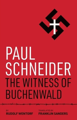 Paul Schneider: The Witness of Buchenwald by Wentorf, Rudolf