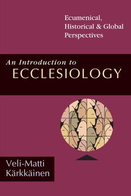 An Introduction to Ecclesiology: Ecumenical, Historical Global Perspectives by K&#228;rkk&#228;inen, Veli-Matti
