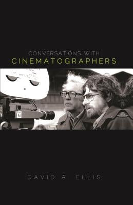Conversations with Cinematographers by Ellis, David A.