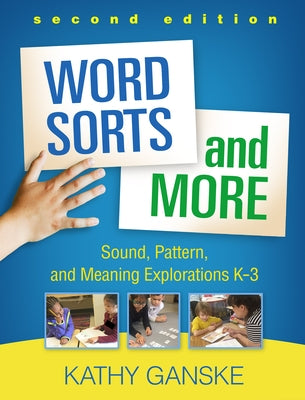 Word Sorts and More: Sound, Pattern, and Meaning Explorations K-3 by Ganske, Kathy
