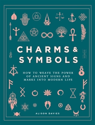 Charms & Symbols: How to Weave the Power of Ancient Signs and Marks Into Modern Life by Davies, Alison