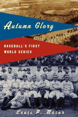 Autumn Glory: Baseball's First World Series by Masur, Louis P.