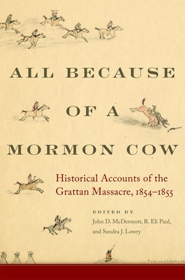 All Because of a Mormon Cow: Historical Accounts of the Grattan Massacre, 1854-1855 by McDermott, John D.