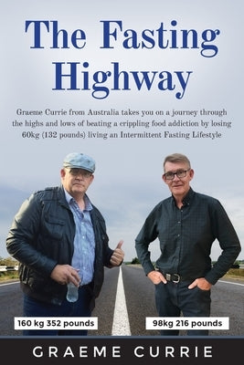 The Fasting Highway: Graeme Currie from Australia takes you on a journey through the highs and lows of beating a crippling food addiction b by Currie, Graeme