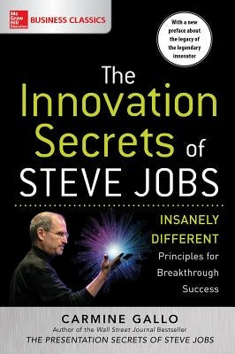 The Innovation Secrets of Steve Jobs: Insanely Different Principles for Breakthrough Success by Gallo, Carmine