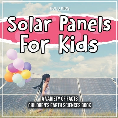 Solar Panels For Kids A Variety Of Facts Children's Earth Sciences Book by Kids, Bold