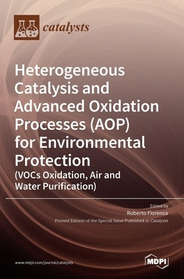 Heterogeneous Catalysis and Advanced Oxidation Processes (AOP) for Environmental Protection (VOCs Oxidation, Air and Water Purification) by Fiorenza, Roberto