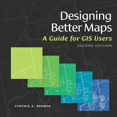 Designing Better Maps: A Guide for GIS Users by Brewer, Cynthia A.