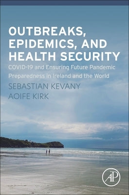 Outbreaks, Epidemics, and Health Security: Covid-19 and Ensuring Future Pandemic Preparedness in Ireland and the World by Kevany, Sebastian