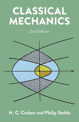 Classical Mechanics: 2nd Edition by Corben, H. C.