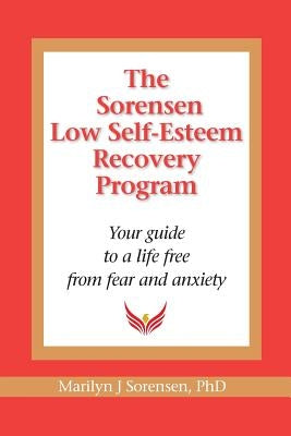 The Sorensen Low Self Esteem Recovery Program: Your guide to a life free of fear and anxiety by Sorensen, Marilyn J.