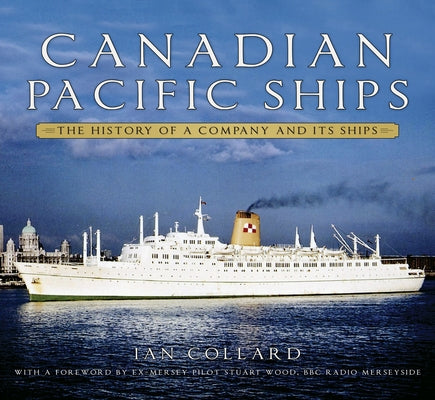 Canadian Pacific Ships: The History of a Company and Its Ships by Collard, Ian