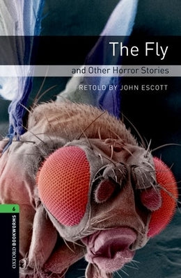 Oxford Bookworms Library: Level 6: The Fly and Other Horror Stories by Escott, John