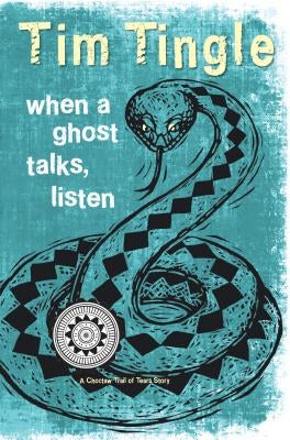 When a Ghost Talks, Listen: A Choctaw Trail of Tears Story by Tingle, Tim