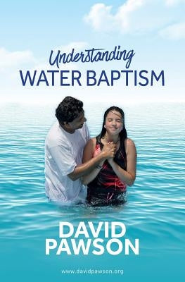 UNDERSTANDING Water Baptism by Pawson, David