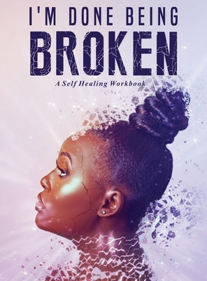 I'm Done Being Broken: A Self Healing WorkBook by Ayers, Antwoinette