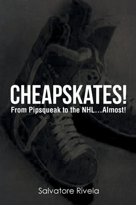 Cheapskates: From Pipsqueak to the NHL...Almost! by Rivela, Salvatore