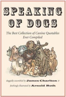 Speaking of Dogs: The Best Collection of Canine Quotables Ever Compiled by Charlton, James
