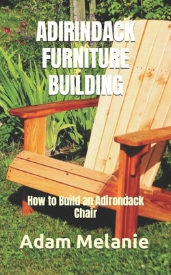 Adirindack Furniture Building: How to Build an Adirondack Chair by Melanie, Adam