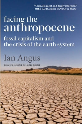 Facing the Anthropocene: Fossil Capitalism and the Crisis of the Earth System by Angus, Ian