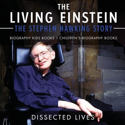 The Living Einstein: The Stephen Hawking Story - Biography Kids Books Children's Biography Books by Dissected Lives