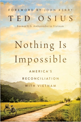 Nothing Is Impossible: America's Reconciliation with Vietnam by Osius, Ted