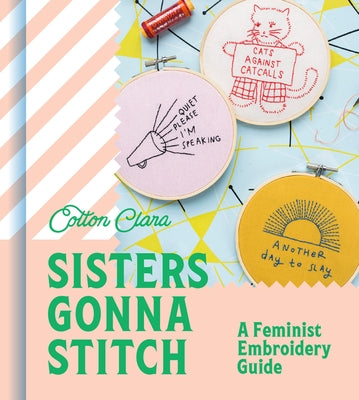 Sisters Gonna Stitch: A Feminist Embroidery Guide by Clara, Cotton