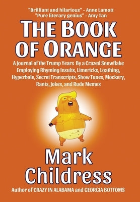 The Book of Orange: A Journal of the Trump Years By a Crazed Snowflake Employing Rhyming Insults, Limericks, Loathing, Hyperbole, Secret T by Childress, Mark