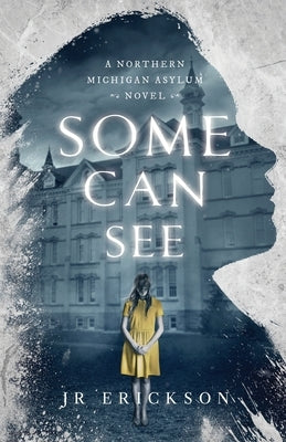 Some Can See: A Northern Michigan Asylum Novel by Erickson, J. R.