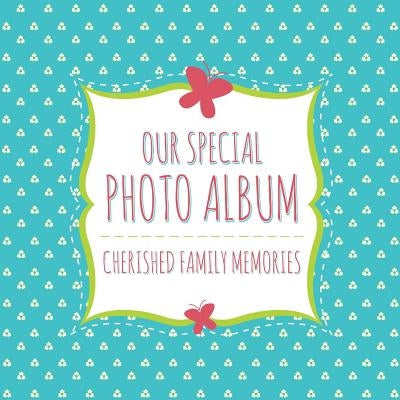 Our Special Photo Album: Cherished Family Memories by Speedy Publishing LLC