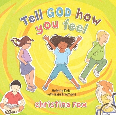 Tell God How You Feel: Helping Kids with Hard Emotions by Fox, Christina
