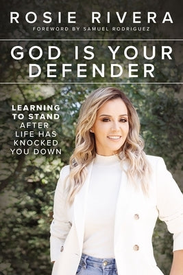 God Is Your Defender: Learning to Stand After Life Has Knocked You Down by Rivera, Rosie
