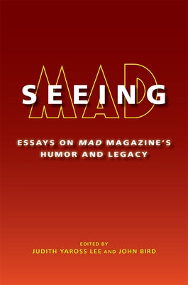 Seeing Mad: Essays on Mad Magazine's Humor and Legacy by Lee, Judith Yaross