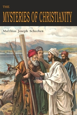 The Mysteries of Christianity by Scheeben, Matthias Joseph