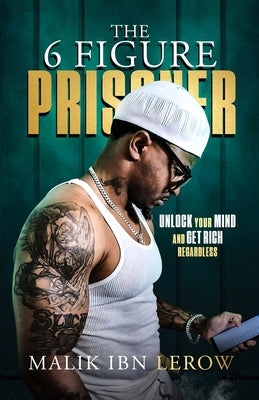 The 6 Figure Prisoner: Unlock Your Mind And Get Rich Regardless by Lerow, Malik