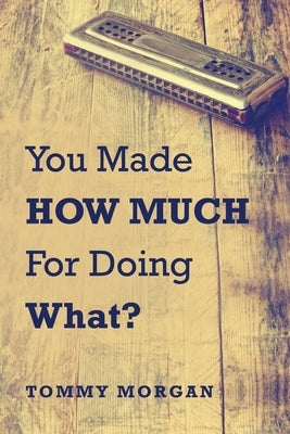 You Made How Much for Doing What? by Morgan, Tommy