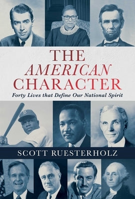 The American Character: Forty Lives That Define Our National Spirit by Ruesterholz, Scott