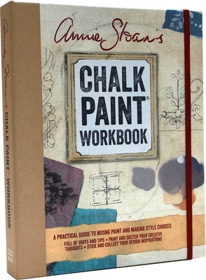 Annie Sloan's Chalk Paint Workbook: A Practical Guide to Mixing Paint and Making Style Choices by Sloan, Annie