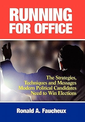 Running for Office: The Strategies, Techniques and Messages Modern Political Candidates Need To Win Elections by Faucheux, Ronald A.