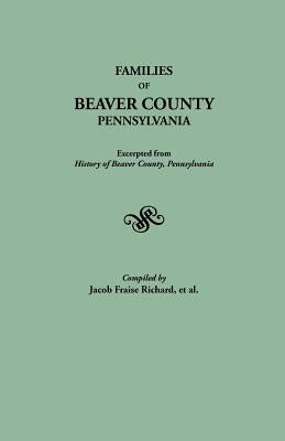 Families of Beaver County, Pennsylvania. Excerpted from History of Beaver County, Pennsylvania (1888) by Richard, J. Fraise
