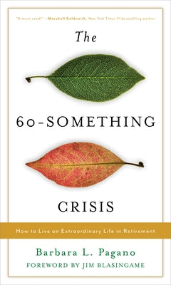 The 60-Something Crisis: How to Live an Extraordinary Life in Retirement by Pagano, Barbara L.