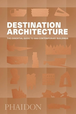 Destination Architecture: The Essential Guide to 1000 Contemporary Buildings by Phaidon Press