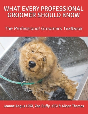 What Every Professional Groomer Should Know: The Professional Groomers Textbook by Duffy, Zoe