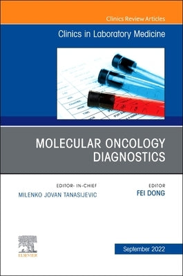 Molecular Oncology Diagnostics, an Issue of the Clinics in Laboratory Medicine: Volume 42-3 by Dong, Fei