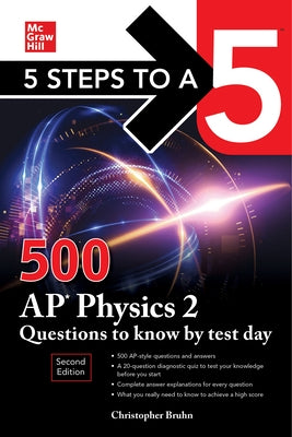 5 Steps to a 5: 500 AP Physics 2 Questions to Know by Test Day, Second Edition by Bruhn, Christopher