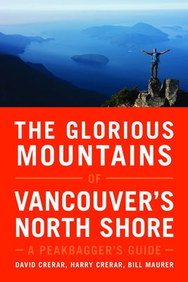 The Glorious Mountains of Vancouveras North Shore: A Peakbaggeras Guide by Crerar, David