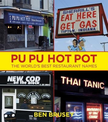 Pu Pu Hot Pot: The World's Best Restaurant Names by Brusey, Ben