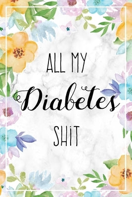 All My Diabetes Shit: Weekly Blood Sugar Log Book, 1 Year Glucose Tracker (53 Weeks), Diabetic Diary For Women by Harper, Lucy J.