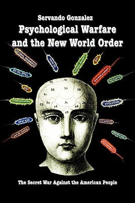 Psychological Warfare and the New World Order: The Secret War Against the American People by Gonzalez, Servando