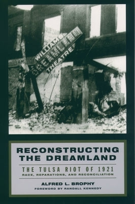 Reconstructing the Dreamland: The Tulsa Riot of 1921: Race, Reparations, and Reconciliation by Brophy, Alfred L.